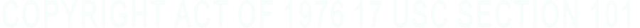 COPYRIGHT ACT OF 1976 17 USC SECTION 101 